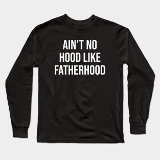 Ain't No Hood Like Fatherhood Long Sleeve T-Shirt